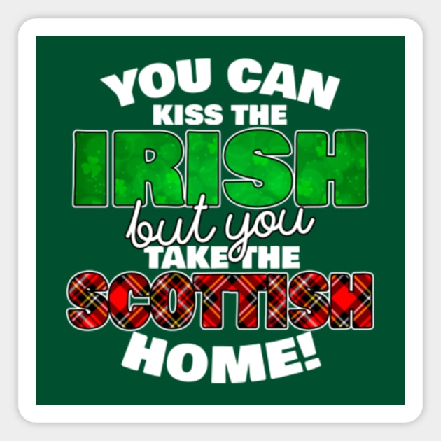 You Can Kiss The Irish But You Take The Scottish Home - - Irish Pride, Irish Drinking Squad, St Patricks Day 2018, St Pattys Day, St Patricks Day Shirts Magnet by BlueTshirtCo